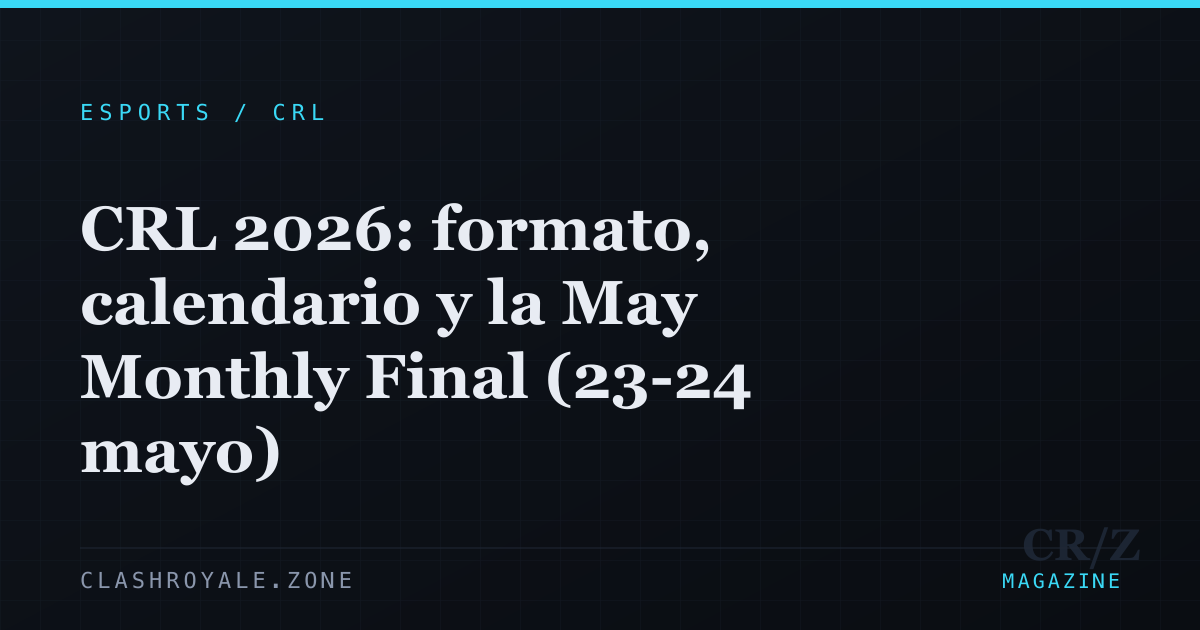 CRL 2026: formato, calendario y la May Monthly Final (23-24 mayo)